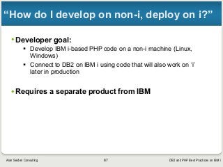 DB2 and PHP Best Practices on IBM iAlan Seiden Consulting
“How do I develop on non-i, deploy on i?”
•Developer goal:
§ De...