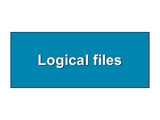 Logical files
 