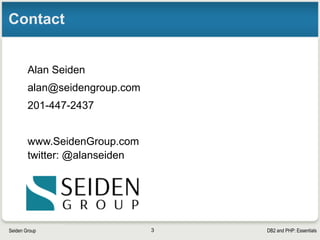 DB2 and PHP: EssentialsSeiden Group
Contact
3
Alan Seiden
alan@seidengroup.com
201-447-2437
www.SeidenGroup.com
twitter: @alanseiden
 