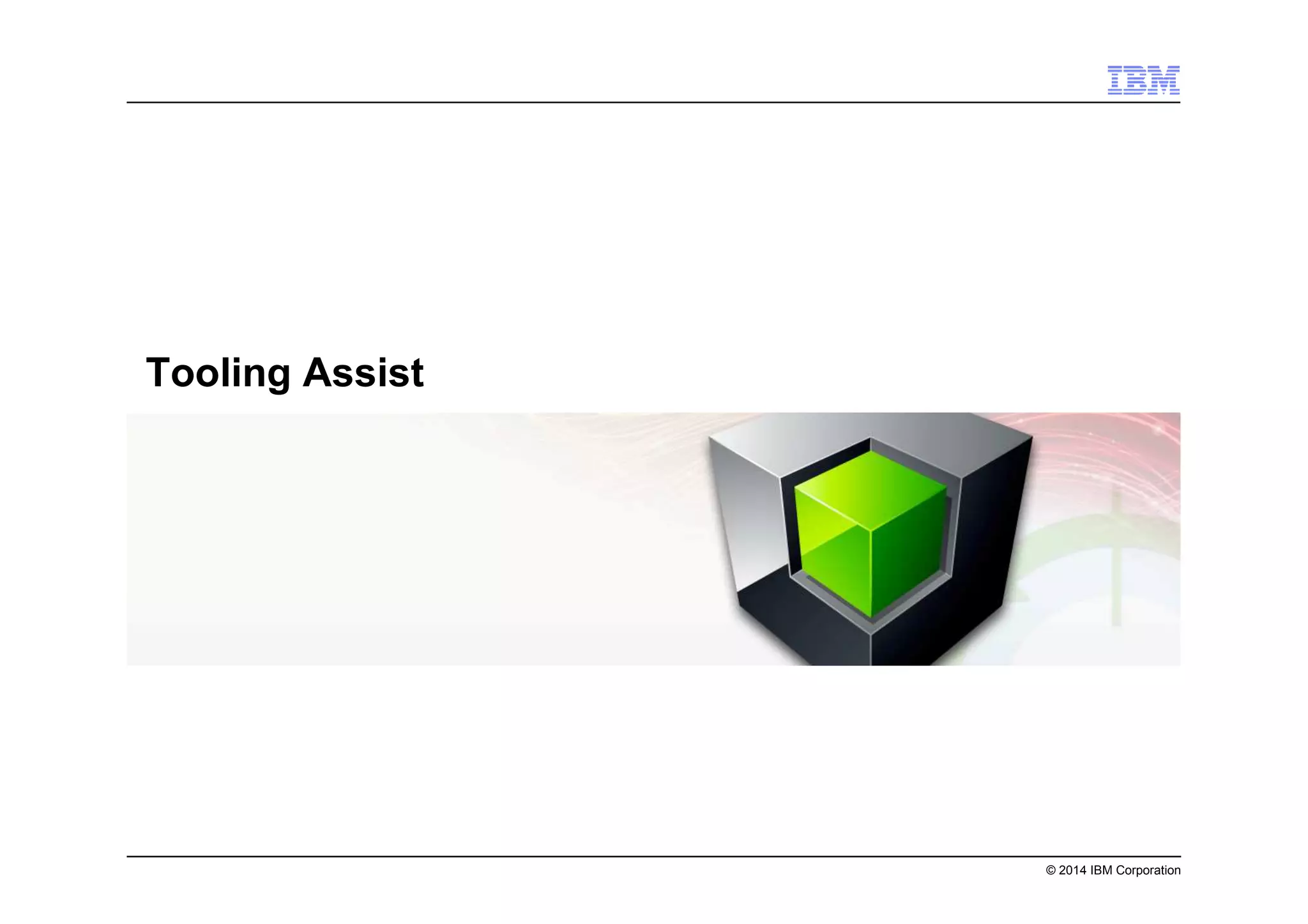 © 2014 IBM Corporation
Tooling Assist
 