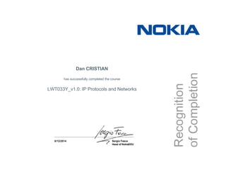 8/12/2014 Sergio Fasce
Head of NokiaEDU
Dan CRISTIAN
has successfully completed the course
LWT033Y_v1.0: IP Protocols and Networks
 