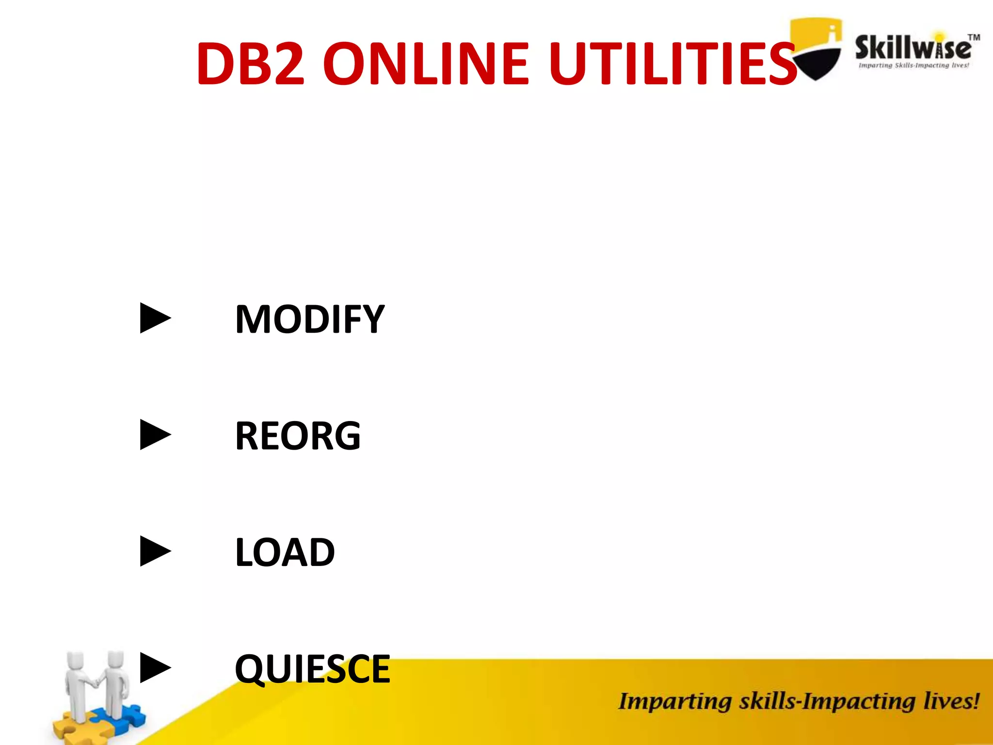 DB2 ONLINE UTILITIES
► MODIFY
► REORG
► LOAD
► QUIESCE
 