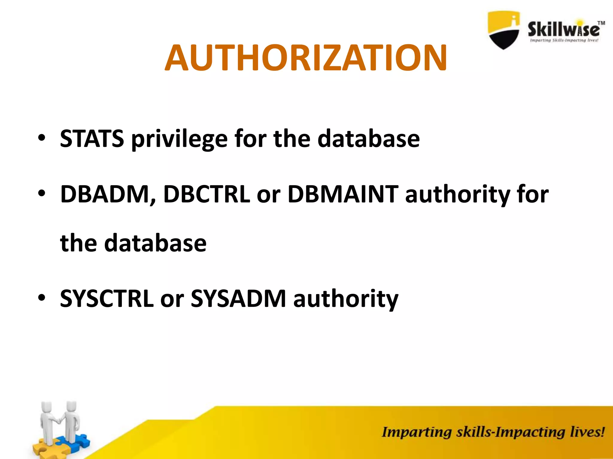 AUTHORIZATION
• STATS privilege for the database
• DBADM, DBCTRL or DBMAINT authority for
the database
• SYSCTRL or SYSADM authority
 