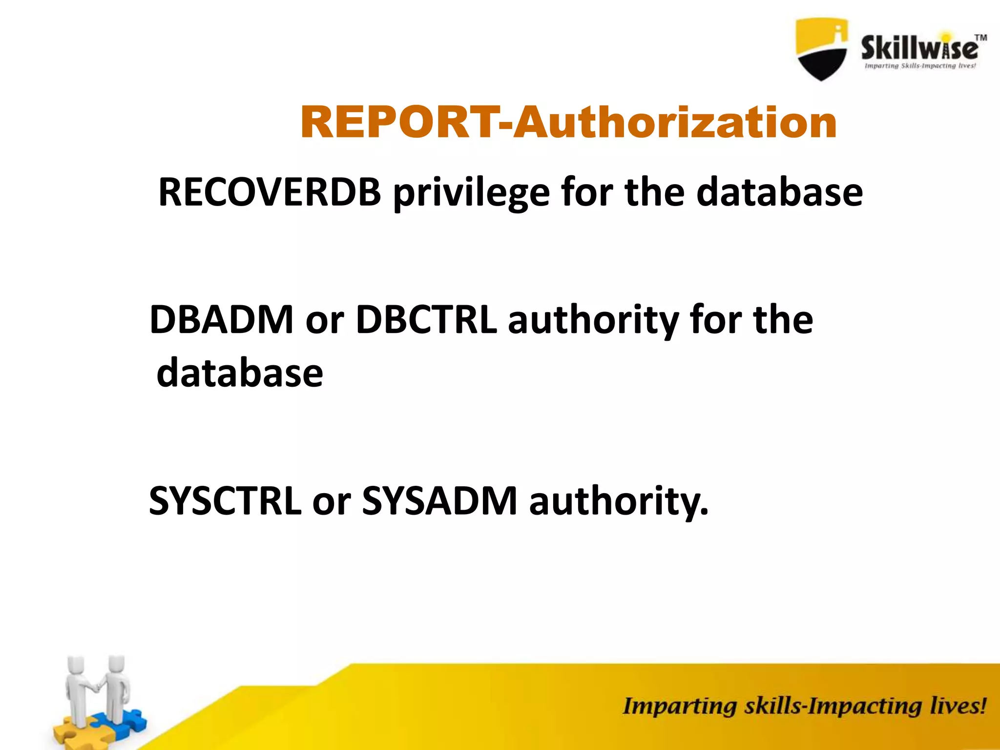 REPORT-Authorization
RECOVERDB privilege for the database
DBADM or DBCTRL authority for the
database
SYSCTRL or SYSADM authority.
 