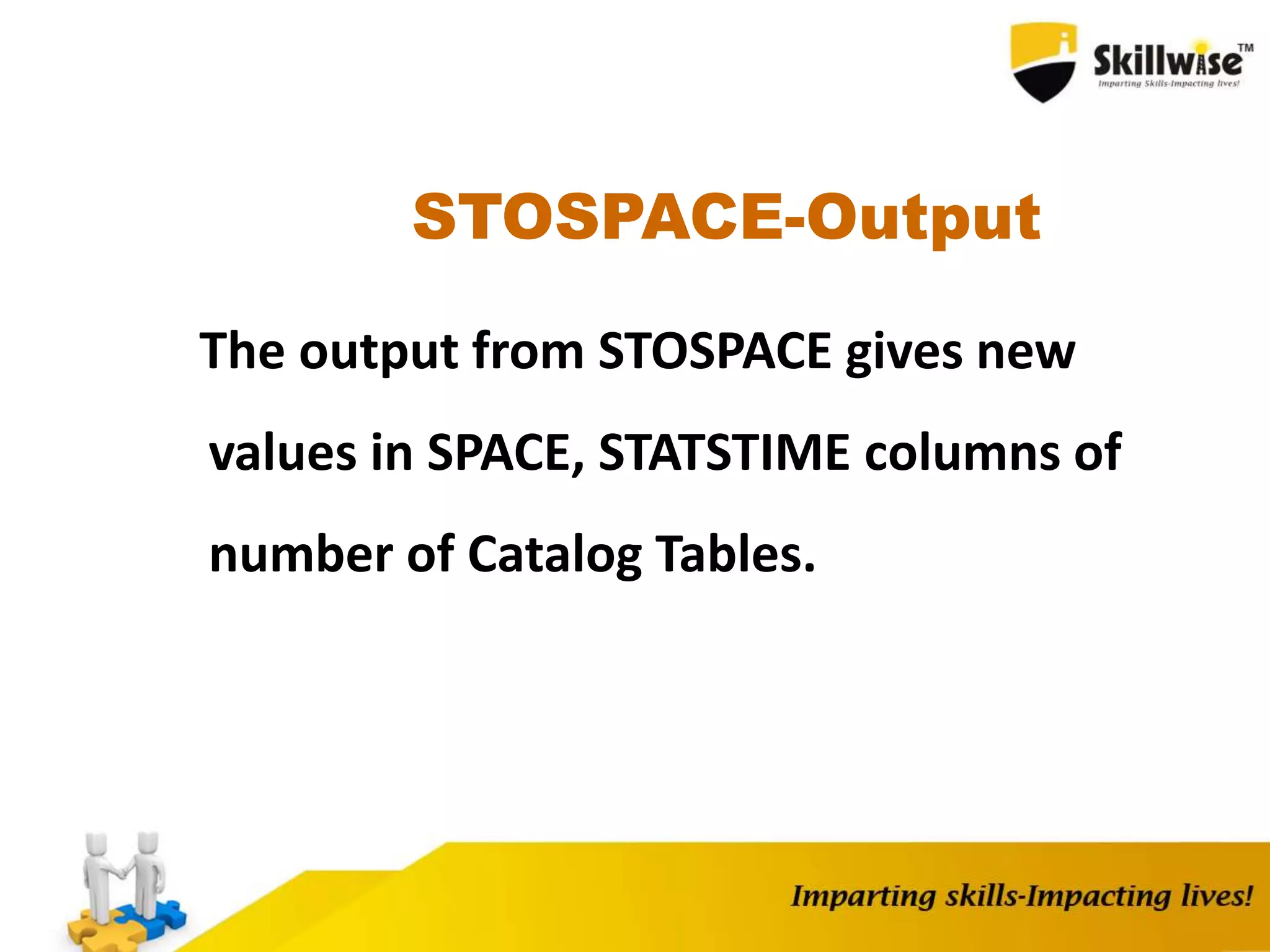 STOSPACE-Output
The output from STOSPACE gives new
values in SPACE, STATSTIME columns of
number of Catalog Tables.
 
