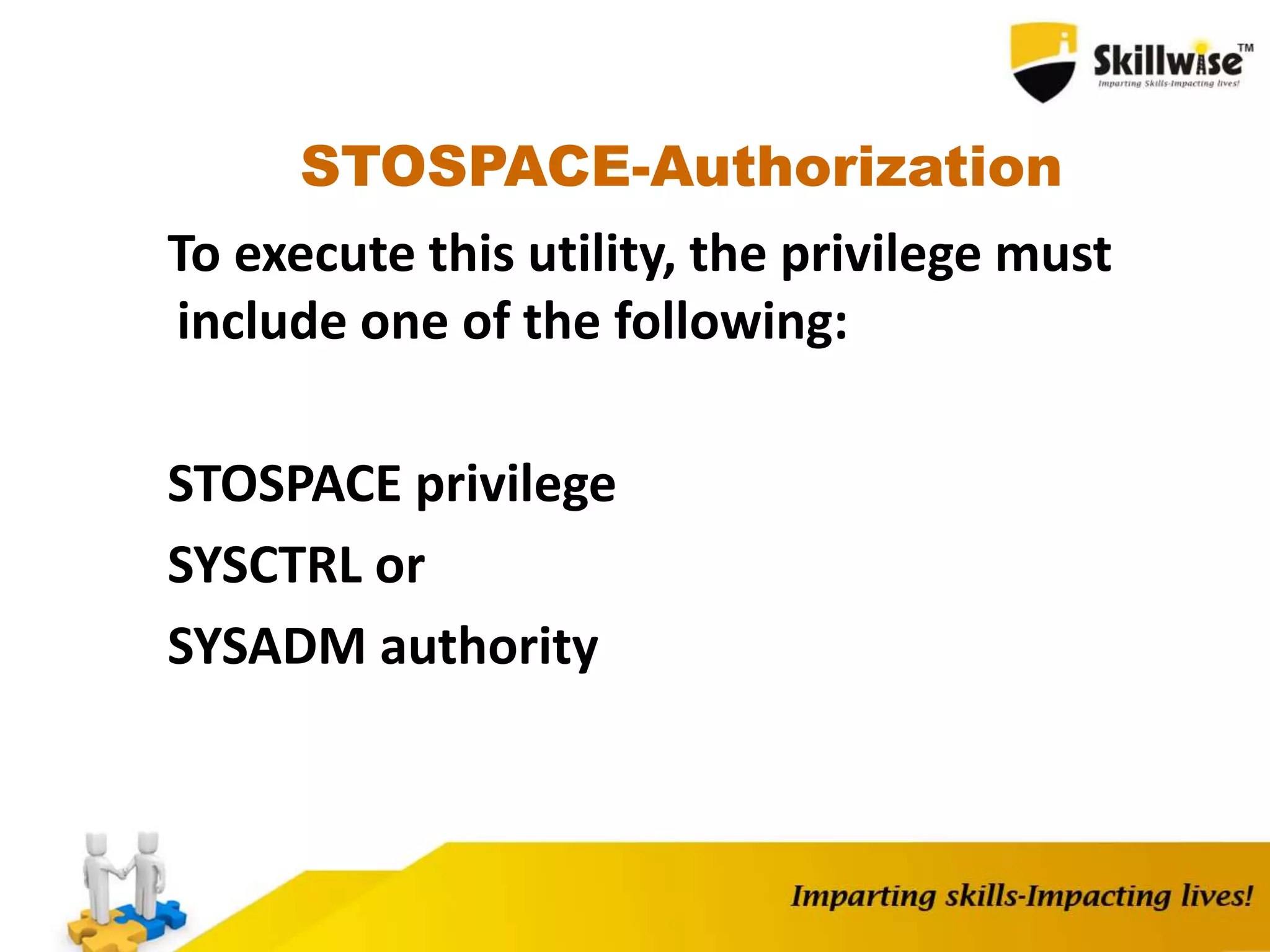STOSPACE-Authorization
To execute this utility, the privilege must
include one of the following:
STOSPACE privilege
SYSCTRL or
SYSADM authority
 