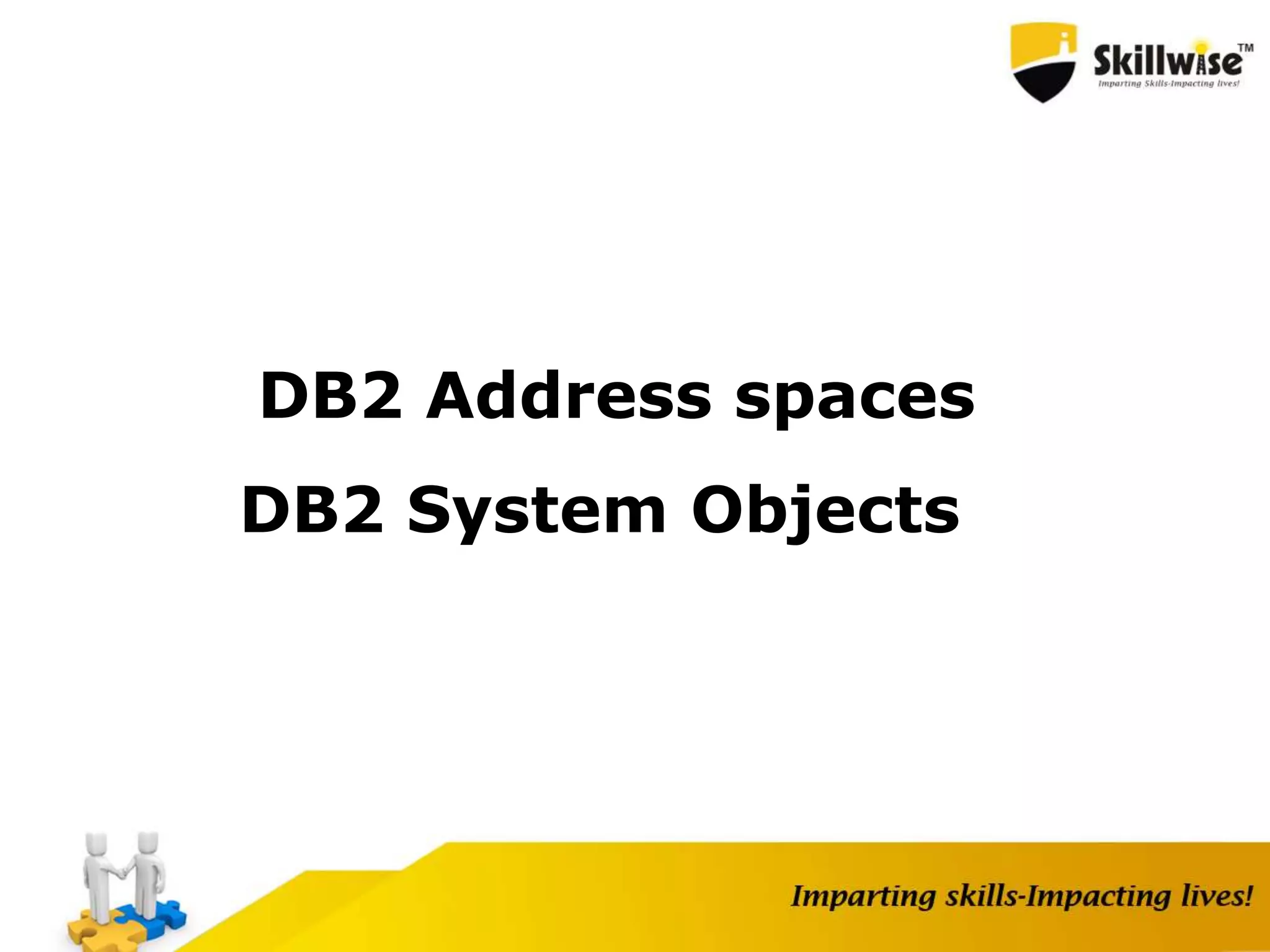 DB2 Address spaces
DB2 System Objects
 