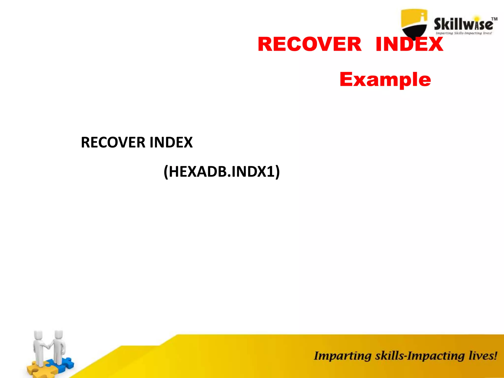 RECOVER INDEX
Example
RECOVER INDEX
(HEXADB.INDX1)
 