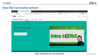 © 2018 IBM Corporation
New Db2 Community website
21 https://developer.ibm.com/data/db2/
 