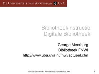 Bibliotheekinstructie  Digitale Bibliotheek George Meerburg Bibliotheek FNWI http://www.uba.uva.nl/fnwi/actueel.cfm 