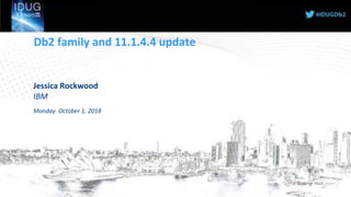 Db2 family and 11.1.4.4 update
Jessica Rockwood
IBM
Monday October 1, 2018
 