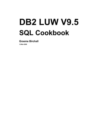 DB2 LUW V9.5
SQL Cookbook
Graeme Birchall
12-Mar-2009
 