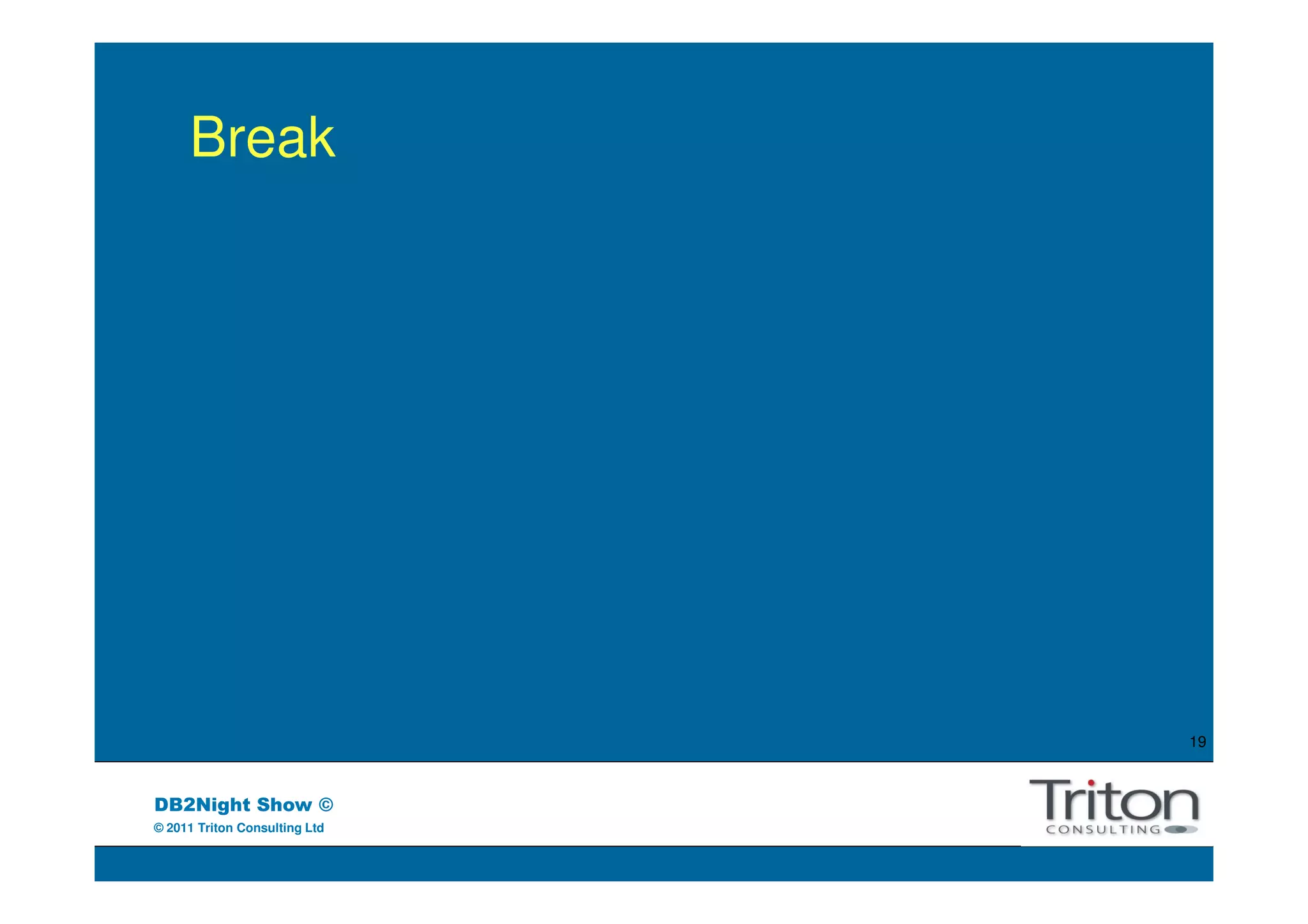 Break




                               19



DB2Night Show ©
© 2011 Triton Consulting Ltd
 
