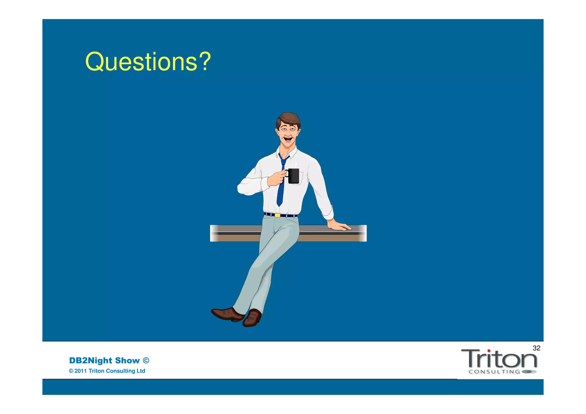 Questions?




                               32
DB2Night Show ©
© 2011 Triton Consulting Ltd
 