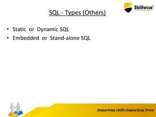 SQL - Types (Others)
• Static or Dynamic SQL
• Embedded or Stand-alone SQL
 