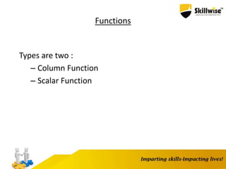 Functions
Types are two :
– Column Function
– Scalar Function
 