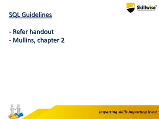 SQL Guidelines
- Refer handout
- Mullins, chapter 2
 
