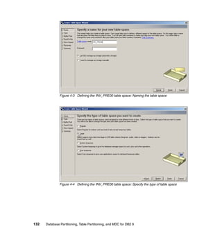 Figure 4-3 Defining the INV_PRE00 table space: Naming the table space




               Figure 4-4 Defining the INV_PRE00 table space: Specify the type of table space




132   Database Partitioning, Table Partitioning, and MDC for DB2 9
 