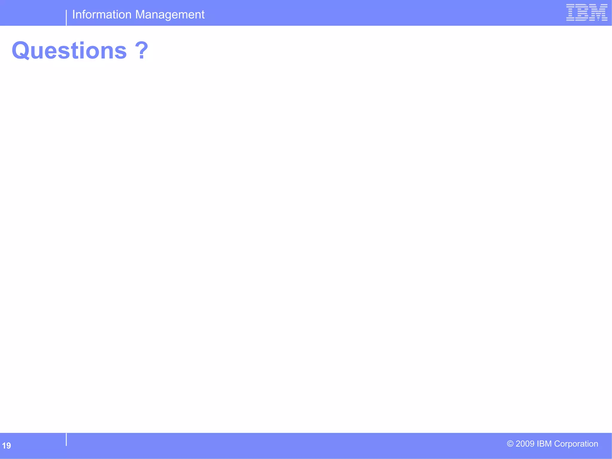 Information Management
© 2009 IBM Corporation19
Questions ?
 