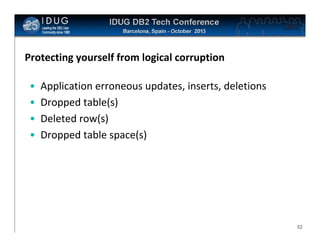 Click to edit Master title style

Protecting yourself from logical corruption
•
•
•
•

Application erroneous updates, inserts, deletions
Dropped table(s)
Deleted row(s)
Dropped table space(s)

52

 