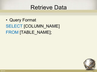 Retrieve Data
• Query Format
SELECT [COLUMN_NAME]
FROM [TABLE_NAME];
 
