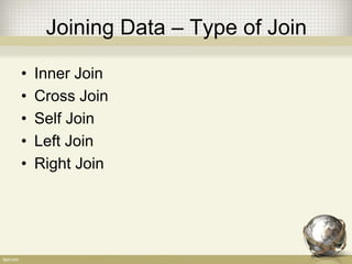 Joining Data – Type of Join
• Inner Join
• Cross Join
• Self Join
• Left Join
• Right Join
 
