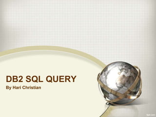 DB2 SQL QUERY
By Hari Christian
 