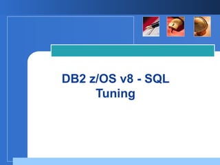 DB2 z/OS v8 - SQL
Tuning
 