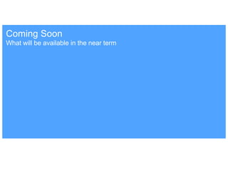 What will be available in the near term
Coming Soon
 