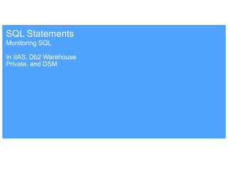 Monitoring SQL
In IIAS, Db2 Warehouse
Private, and DSM
SQL Statements
 