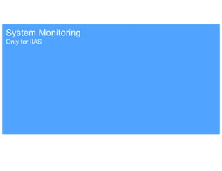 Only for IIAS
System Monitoring
 