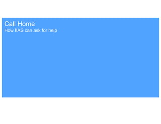 How IIAS can ask for help
Call Home
 