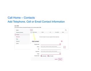 Call Home – Contacts
Add Telephone, Cell or Email Contact Information
 