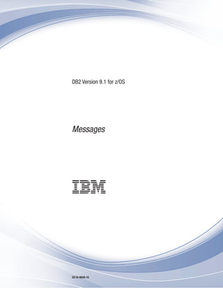 DB2 Version 9.1 for z/OS
Messages
GC18-9849-15
 