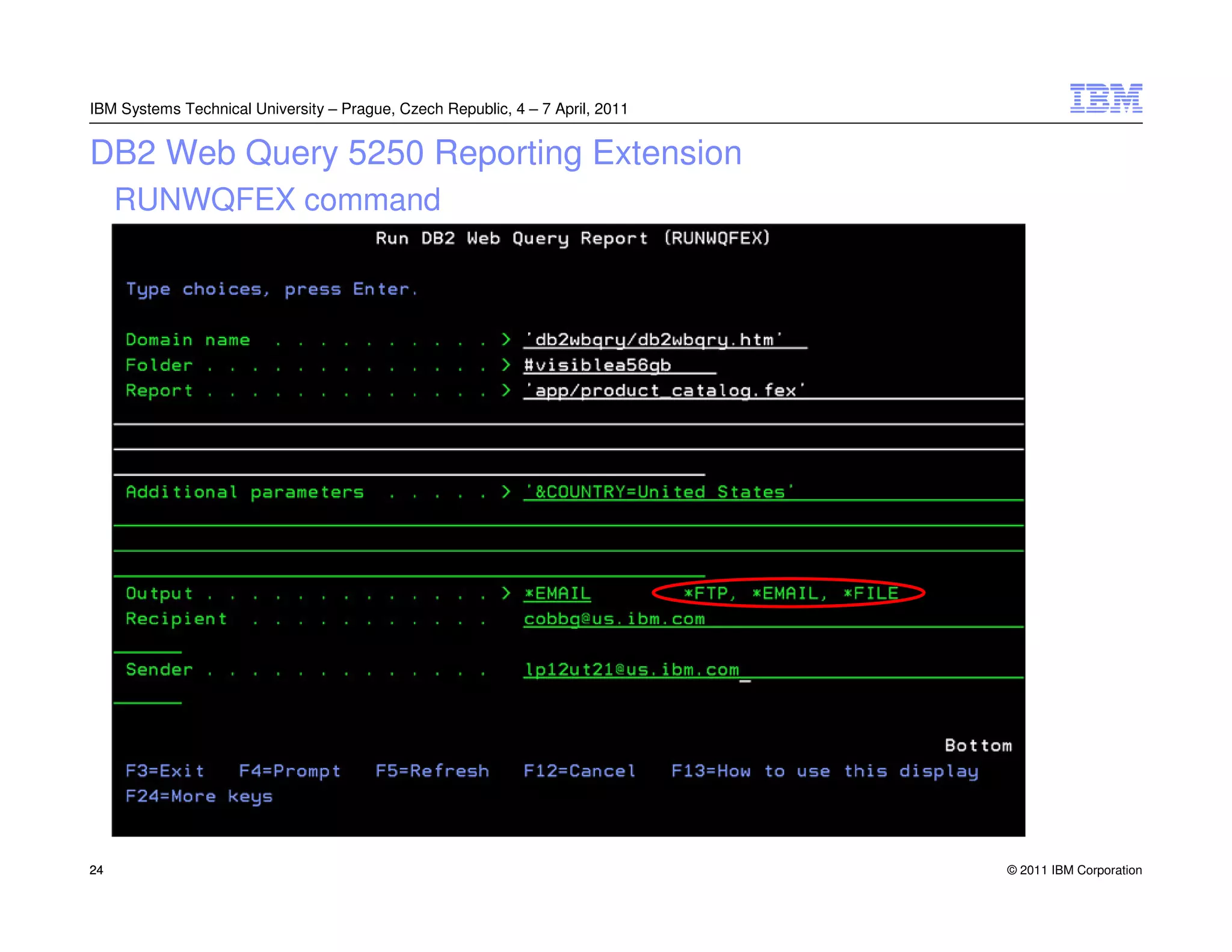 IBM Systems Technical University – Prague, Czech Republic, 4 – 7 April, 2011


DB2 Web Query 5250 Reporting Extension
     RUNWQFEX command




24                                                                             © 2011 IBM Corporation
 