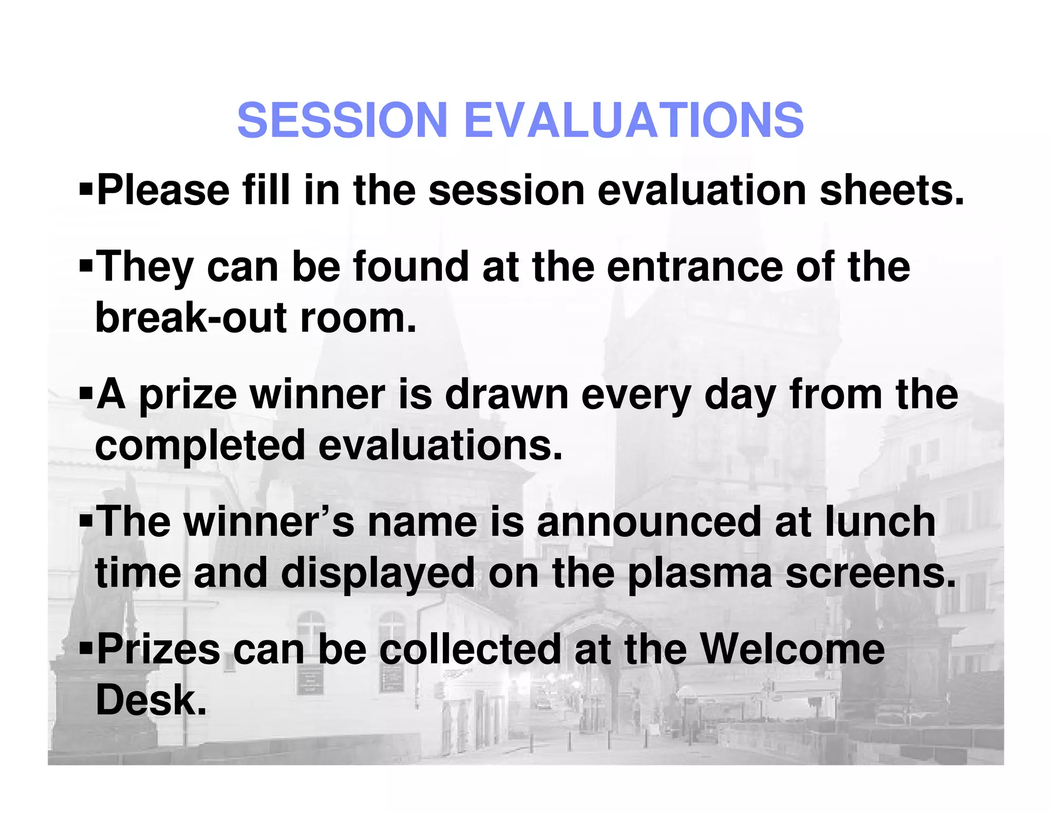 IBM Systems Technical University – Prague, Czech Republic, 4 – 7 April, 2011

                          SESSION EVALUATIONS
     Please fill in the session evaluation sheets.
     They can be found at the entrance of the
     break-out room.
     A prize winner is drawn every day from the
     completed evaluations.
     The winner’s name is announced at lunch
     time and displayed on the plasma screens.
     Prizes can be collected at the Welcome
     Desk.
31                                                                             © 2011 IBM Corporation
 