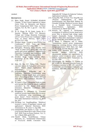 Ali Mehri, DaryooshNazarpour/ International Journal of Engineering Research and
                     Applications (IJERA) ISSN: 2248-9622 www.ijera.com
                         Vol. 3, Issue 2, March -April 2013, pp.637-643
standard.                                                       Adjustable DC Voltages for Induction”,Industry
                                                                Applications Conference, 2000
REFERENCES                                               [13]   Young-Min Park; Ji-Yoon Yoo; Sang-Bin Lee
                                                                “Practical     Implementation       of     PWM
[1]   Bhim Singh, Kamal Al-Haddad &Ambrish
                                                                Synchronization and Phase-Shift Method for
      Chandra, “A New Control Approach to 3-phase
                                                                Cascaded H-Bridge Multilevel Inverters Based
      Active Filter for Harmonics and Reactive
                                                                on a Standard Serial Communication
      Power Compensation”-IEEE Trans. on Power
                                                                Protocol”Industry       Applications,       IEEE
      Systems, Vol. 46, NO. 5, pp.133 – 138, Oct-
                                                                Transactions on, March-April 2008
      1999
                                                         [14]   Waware, M.; Agarwal, P. “Performance
[2]   W. K. Chang, W. M. Grady, Austin, M. J.
                                                                investigation of multilevel inverter based active
      Samotyj “Meeting IEEE- 519 Harmonic
                                                                power filter in distorted high voltage supply
      Voltage and Voltage Distortion Constraints
                                                                system” Sustainable Energy Technologies
      with an Active Power Line Conditioner”- IEEE
                                                                (ICSET), 2010 IEEE International Conference
      Trans on Power Delivery, Vol.9, No.3,
                                                                on, 10.1109/ICSET.2010.5684961,dec-2010
      pp.1531-1537, 1994
                                                         [15]   H. Akagi, Y. Kanazawa, and A. Nabae,
[3]   Hirofumi Akagi, “Trends in Active Power Line
                                                                "Instantaneous reactive power compensators
      Conditioners”- IEEE Trans on Power
                                                                comprising switching devices without energy
      Electronics, Vol.9, No.3, May-1994
                                                                storage components," IEEE Trans. Ind. Appl.,
[4]   ZhilingQiu; Wenqiang Zhao; Guozhu Chen
                                                                vol. IA-20, pp. 625-630, May/June 1984.
      “Study on shunt active power filter with high
                                                         [16]   Duffey, C.K.; Stratford, R.P., “Update of
      quality grid current waveform”, Applied Power
                                                                harmonic      standard      IEEE-519:       IEEE
      Electronics Conference and Exposition, 2008.
                                                                recommended practices and requirements for
      APEC 2008. Twenty-Third Annual IEEE
                                                                harmonic control in electric power systems”
[5]   Hirofumi Akagi. Active harmonic filters.
                                                                Industry Applications, IEEE Transactions on,
      Proceedings of the IEEE, 2005, 93 (12):
                                                                Nov/Dec 1989
      2128~2141.
                                                         [17]   McGranaghan, M.; Beaulieu, G. “Update on
                                                                IEC 61000-3-6: Harmonic Emission Limits for
[6]  Basu, M.; Das, S.P.; Dubey, G.K., “Parallel
                                                                Customers Connected to MV, HV, and EHV”
     converter scheme for high-power active power
                                                                Transmission and Distribution Conference and
     filters”, Electric Power Applications, IEE
                                                                Exhibition, 2005/2006 IEEE PES, 21-24 May
     Proceedings
                                                                2006
[7] B.Geethalakshmi,        M.Kavitha       and     K.
     DelhiBabu, “Harmonic Compensation using
     Multilevel inverter based shunt active power
     filter”, Proceedings of IEEE PEDES 2010 and
     2010 Power India Conference, December 20-
     23, 2010.
[8] W.Liqiao, L Ping Z. Zhongchao“Study on shunt
     active power filter based On cascade multilevel
     converters”, in 35th Annual IEEE power
     electronics Specialists Conference 2004.
     Pp.3512- 3516
[9] Karuppanan, P.; Mahapatra, K., “Cascaded
     multilevel inverter based active filter for power
     line conditioners using instantaneous real-
     power theory”, Power Electronics (IICPE),
     2010 India International Conference on, 28-30
     Jan. 2011
[10] Jih-Sheng Lai; FangZhengPeng, “Multilevel
     inverters: a survey of topologies, controls, and
     applications”, Industrial Electronics, IEEE
     Transactions on, 49 , Issue: 4 , Aug-2002
[11] GautamSinha, and Thomas A. Lipo, “A Four-
     Level Inverter Based Drive with a Passive Front
     End”, IEEE Trans on Power Electron., Vol. 15,
     No. 2, March 2000, pp285-294
[12] Takashi Ishida, KoukiMatsuse, Tetsuya
     Miyamoto, etc., “Fundamental Characteristics
     of Five-Level Double Converters With


                                                                                                  643 | P a g e
 