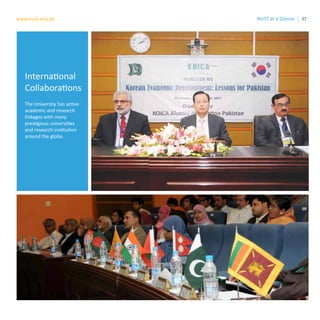 37www.nust.edu.pk NUST at a Glance
International
Collaborations
The University has active
academic and research
linkages with many
prestigious universities
and research institution
around the globe.
 
