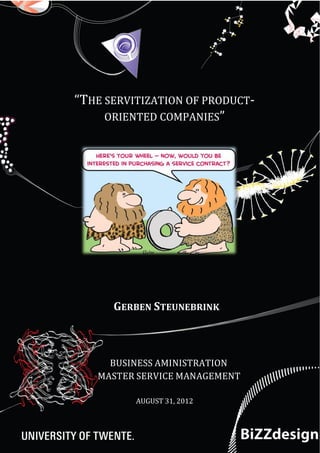 “THE SERVITIZATION OF PRODUCT-
ORIENTED COMPANIES”
GERBEN STEUNEBRINK
BUSINESS AMINISTRATION
MASTER SERVICE MANAGEMENT
AUGUST 31, 2012
 