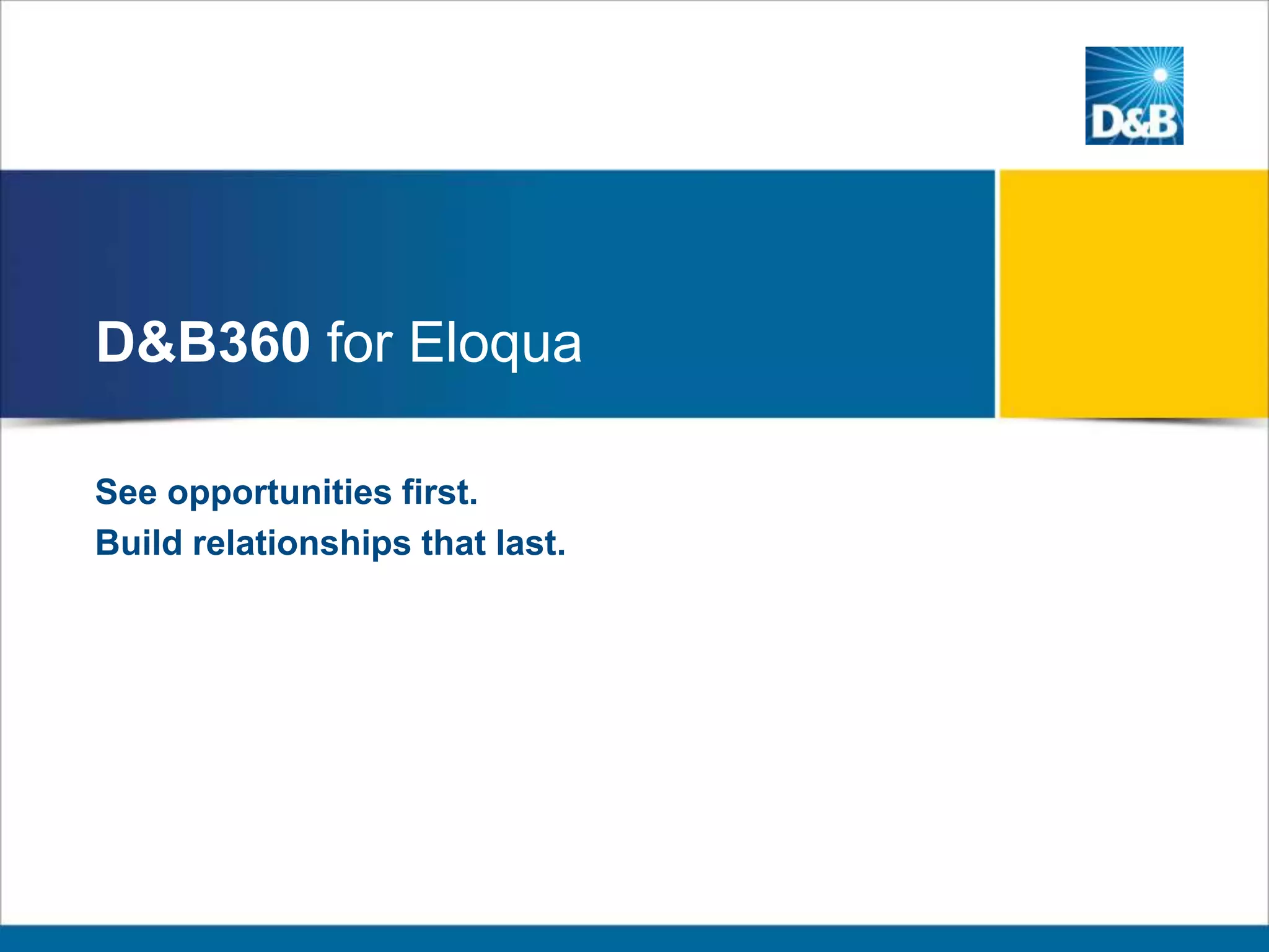 D&B360 for Eloqua
See opportunities first.
Build relationships that last.
 