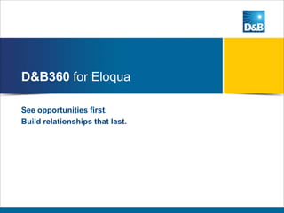 D&B360 for Eloqua
See opportunities first.
Build relationships that last.
 
