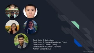 Contributor 1: Josh Manto
Contributor 2: Yun-yu Chen(Arthur Chen)
Contributor 3: Queena Zhong
Contributor 4: Giulia de Cristofaro
Author: Darpan Barua
©Darpan Barua, 2020
 