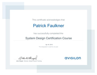This certiﬁcate acknowledges that
has successfully completed the
John Haspel - Director, Global Product Training
This designation is valid for one year
System Design Certification Course
Apr 16, 2015
Patrick Faulkner
 