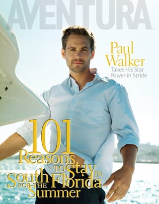 Paul
WalkerTakes His Star
Power in Stride
for the
Summer
Reasons
SouthFlorida
TO
INStay
101
for the
Summer
Reasons
SouthFlorida
TO
INStay
101
for the
Summer
Reasons
SouthFlorida
TO
INStay
101
 