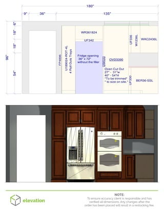 FP4896
WAC2436L
W1236L
UF336
OVD3390
BER36-SSL
UF330
U189024-ROT-4L
RR96R
WR361824
UF342
135"
180"96"
6"
Oven Cut Out
27" - 31"w
40" - 54"H
*To be trimmed*
* to size on site.*
4RollOutsTrays
Fridge opening
36" x 72"
without the filler
18"54"18" 36"9"
 