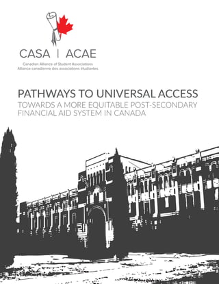 PATHWAYS TO UNIVERSAL ACCESS
TOWARDS A MORE EQUITABLE POST-SECONDARY
FINANCIAL AID SYSTEM IN CANADA
 