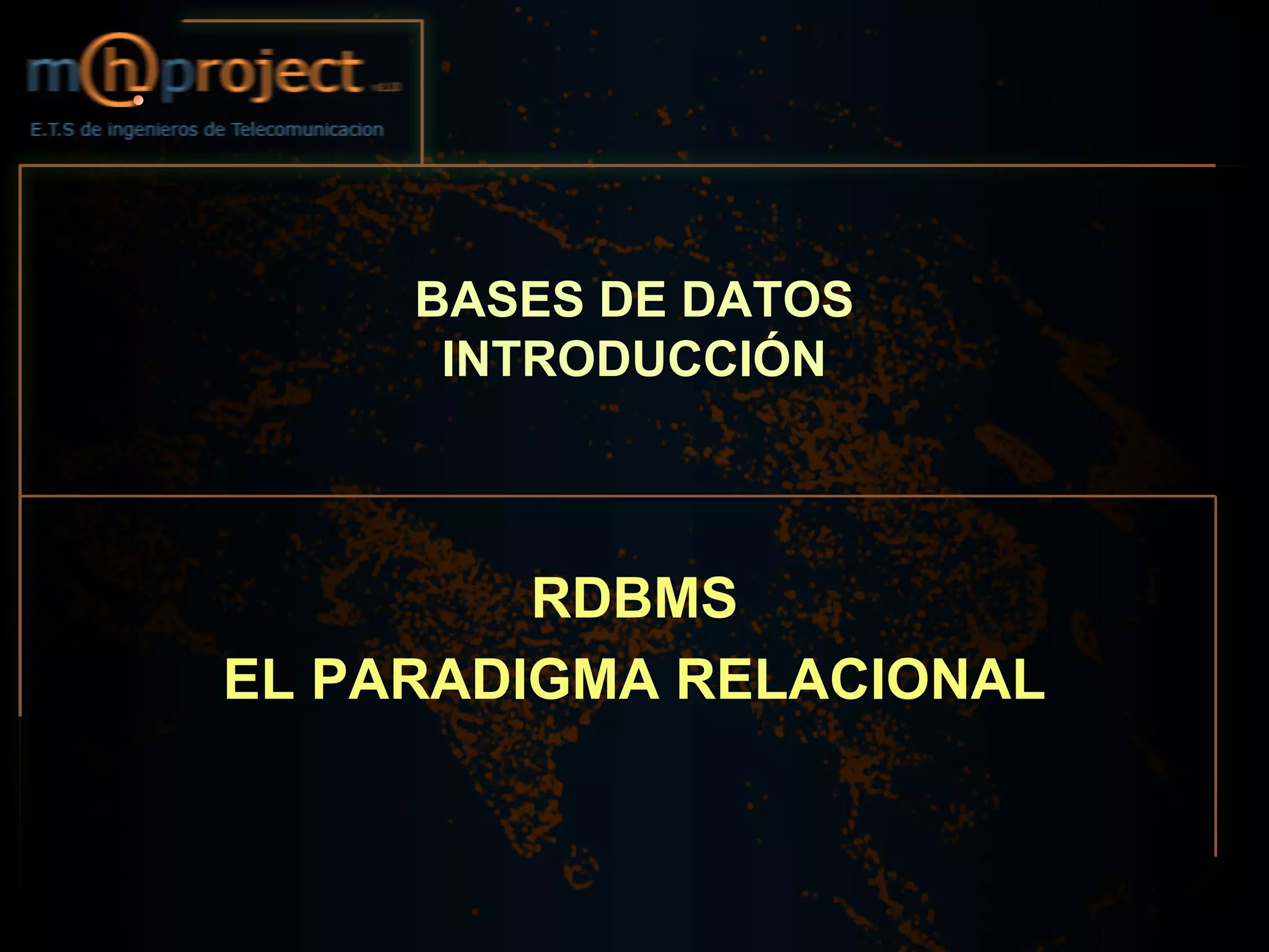 BASES DE DATOS
      INTRODUCCIÓN



         RDBMS
EL PARADIGMA RELACIONAL
 