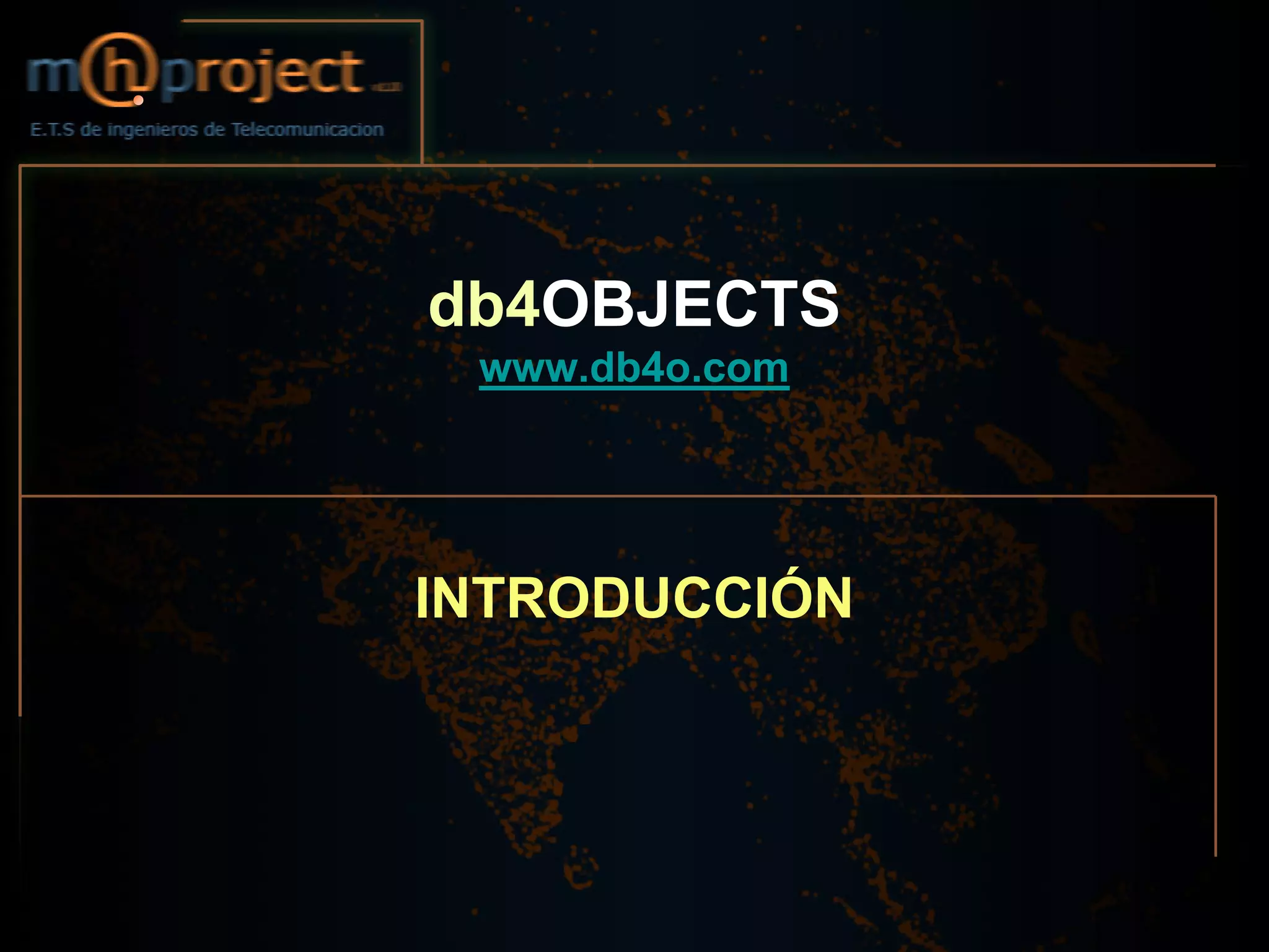 db4OBJECTS
 www.db4o.com




INTRODUCCIÓN
 