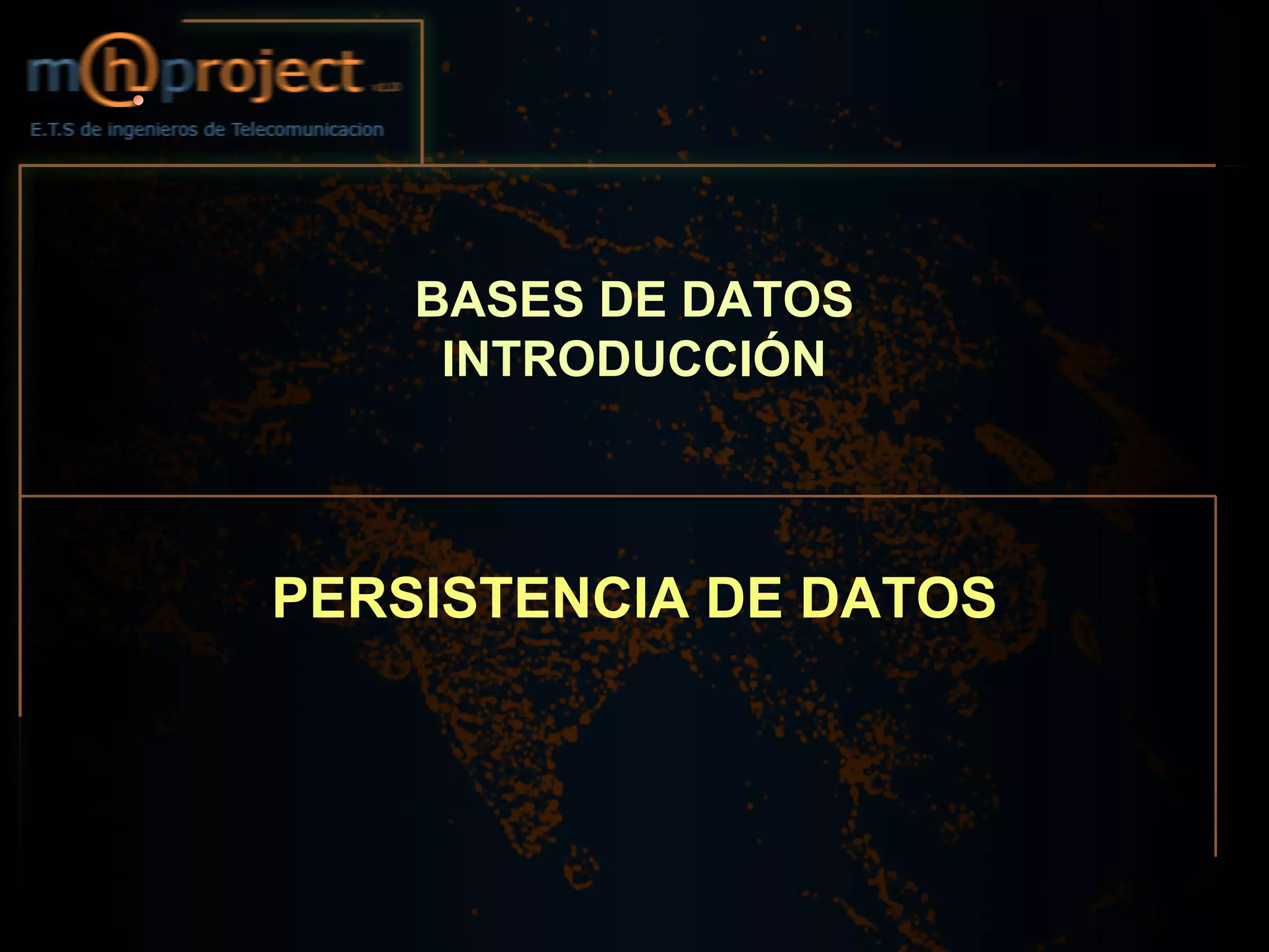 BASES DE DATOS
     INTRODUCCIÓN



PERSISTENCIA DE DATOS
 
