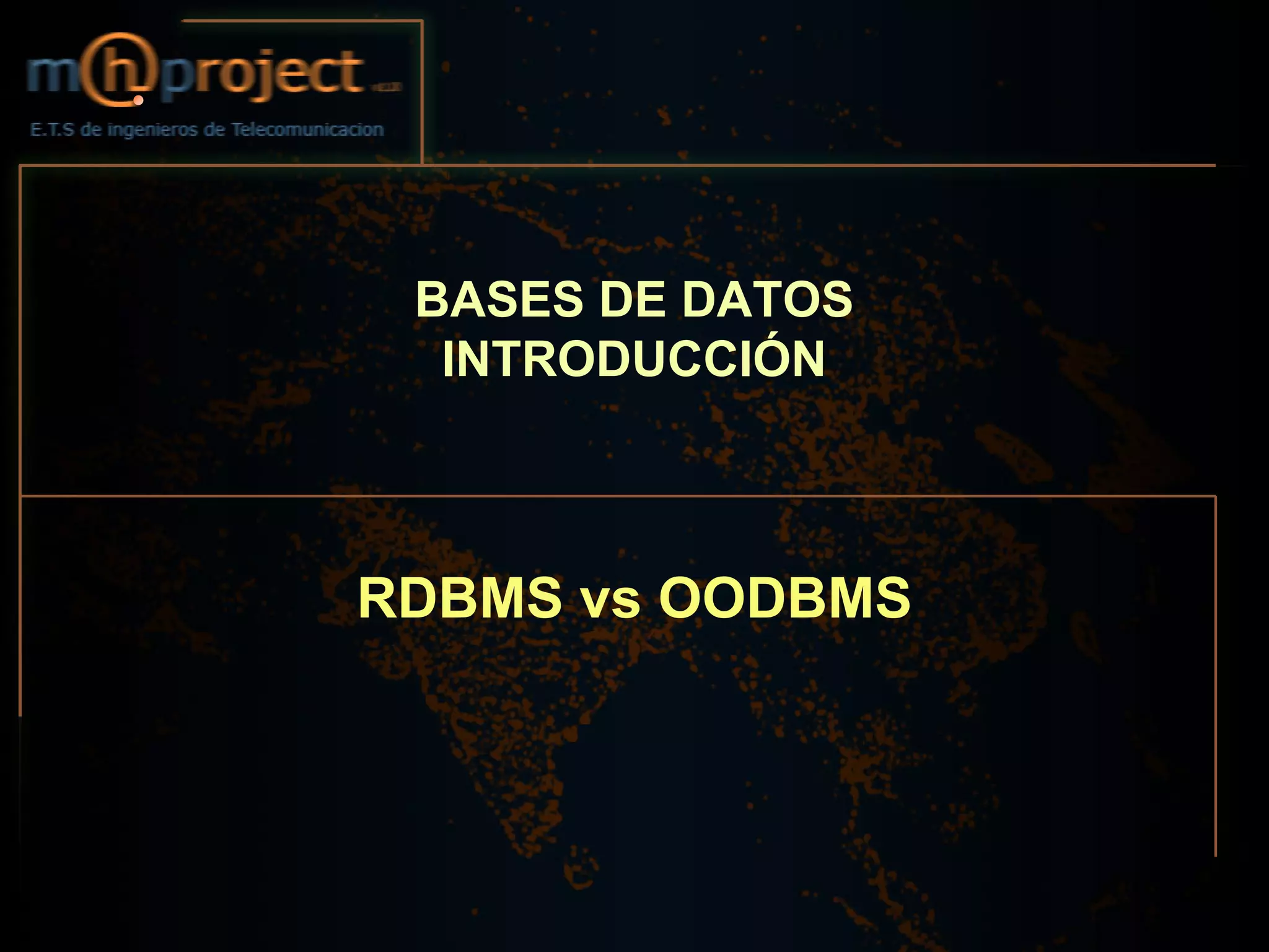 BASES DE DATOS
  INTRODUCCIÓN



RDBMS vs OODBMS
 